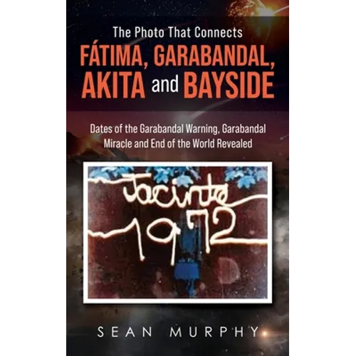The Photo that Connects Fátima, Garabandal, Akita and Bayside: Dates of the Garabandal Warning, Garabandal Miracle and End of the World Revealed