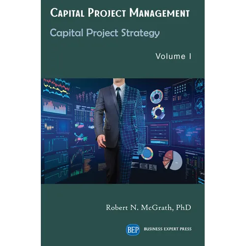 Capital Project Management, Volume I: Capital Project Strategy