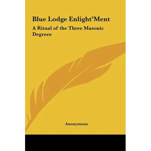 Blue Lodge Enlight'ment: A Ritual of the Three Masonic Degrees