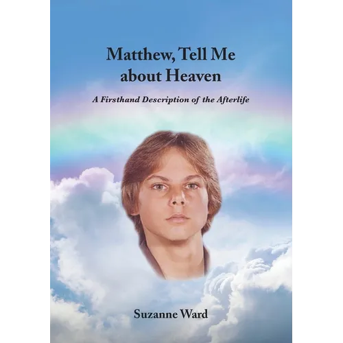 Matthew, Tell Me About Heaven: A Firsthand Description of the Afterlife