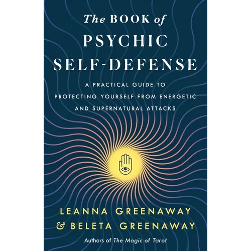 The Book of Psychic Self-Defense: A Practical Guide to Protecting Yourself from Energetic and Supernatural Attacks