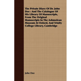 The Private Diary of Dr. John Dee: And the Catalogue of His Library of Manuscripts, from the Original Manuscripts in the Ashmolean Museum at Oxford, a