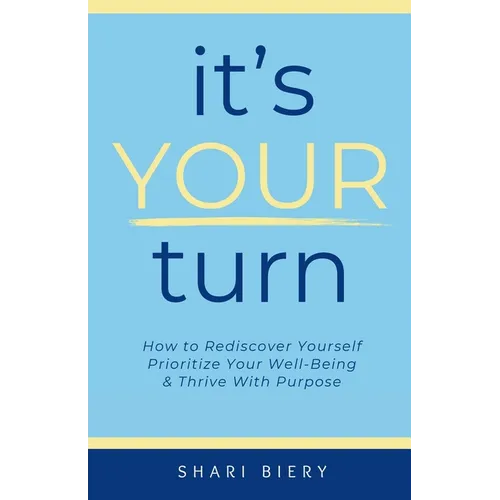 It's Your Turn: How to Rediscover Yourself Prioritize Your Well-Being & Thrive with Purpose Alive With Purpose Publishing