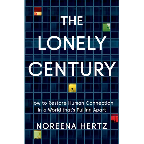The Lonely Century: How to Restore Human Connection in a World That's Pulling Apart