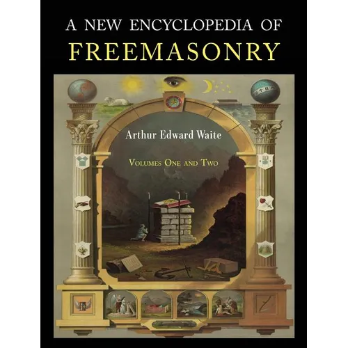 A New Encyclopaedia of Freemasonry: Two Volumes in One