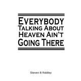 "Everybody Talking About Heaven Ain't Going There" - Paperback