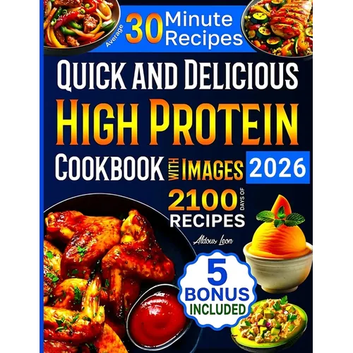 Quick and Delicious High Protein Recipes Cookbook with Images: 2100 Days of Nutritious Meals with Stunning Photos Easy-to-Make in Less Than 30 Minutes