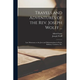 Travels and Adventures of the Rev. Joseph Wolff ...: Late Missionary to the Jews and Muhammadans in Persia, Bokhara, Casmneer, Etc. - Paperback