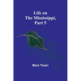 Life on the Mississippi, Part 5 - Paperback