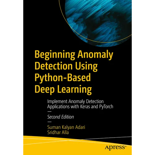 Beginning Anomaly Detection Using Python-Based Deep Learning: Implement Anomaly Detection Applications with Keras and Pytorch