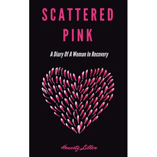 Scattered Pink: A Diary of a Woman in Recovery