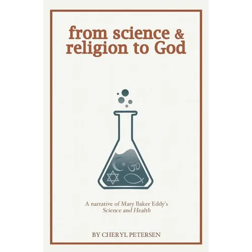 from science & religion to God: a narrative of Mary Baker Eddy's "Science and Health"