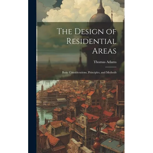 The Design of Residential Areas; Basic Considerations, Principles, and Methods