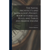 The Naval Architect's and Shipbuilder's Pocket-book of Formulae, Rules, and Tables and Marine Engine - Hardcover