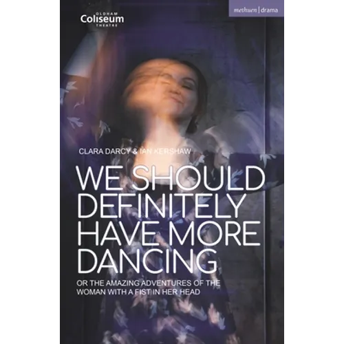We Should Definitely Have More Dancing: Or the Amazing Adventures of the Woman with a Fist in Her Head