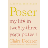 Poser: My Life in Twenty-Three Yoga Poses