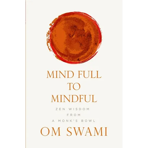 Mind Full to Mindful: Zen Wisdom From a Monk's Bowl