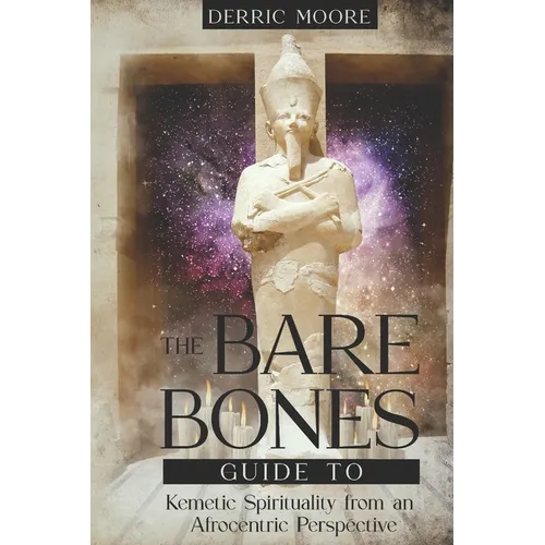 The Bare Bones Guide to Kemetic Spirituality from an Afrocentric Perspective