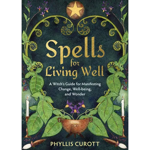 Spells for Living Well: A Witch's Guide for Manifesting Change, Well-Being, and Wonder