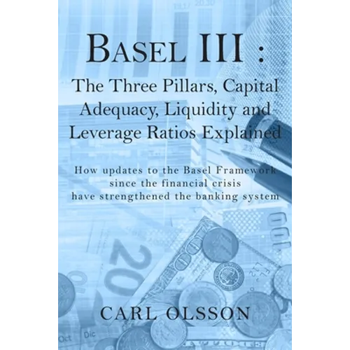 Basel III: The Three Pillars, Capital Adequacy, Liquidity and Leverage Ratios Explained