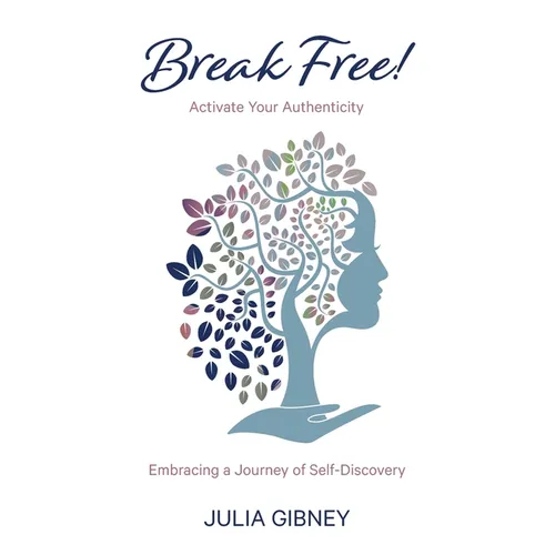 Break Free!: Activate Your Authenticity: Embracing a Journey of Self-Discovery