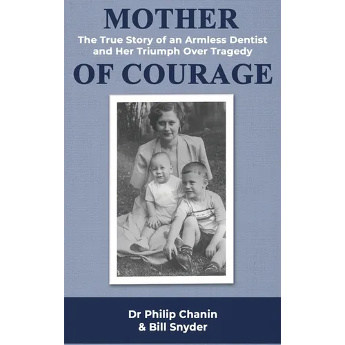 Mother of Courage: The True Story of an Armless Dentist and Her Triumph Over Tragedy
