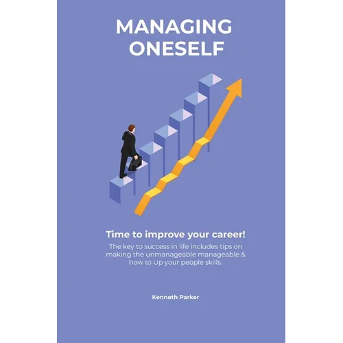 Managing oneself - The key to success in life includes tips on making the unmanageable manageable & how to Up your people skills . Time to improve you