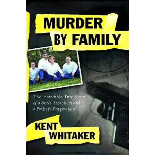 Murder by Family: The Incredible True Story of a Son's Treachery and a Father's Forgiveness