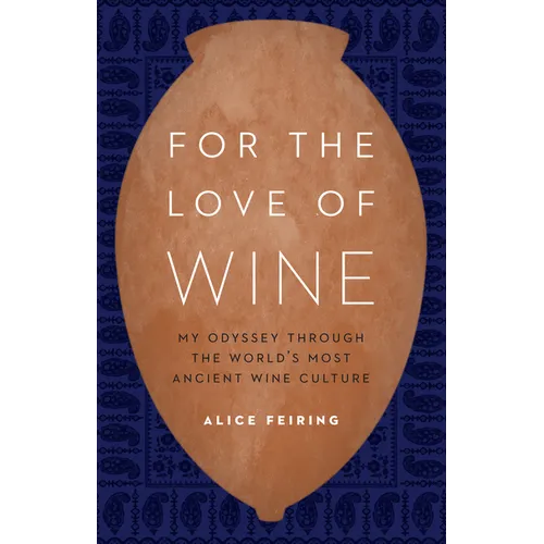 For the Love of Wine: My Odyssey Through the World's Most Ancient Wine Culture