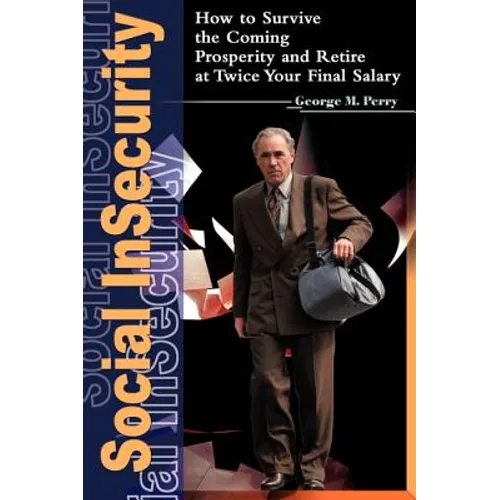 Social Insecurity: How to Survive the Coming Prosperity and Retire at Twice Your Final Salary