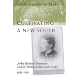 Cultivating a New South: Abbie Holmes Christensen and the Politics of Race and Gender, 1852-1938 - Hardcover