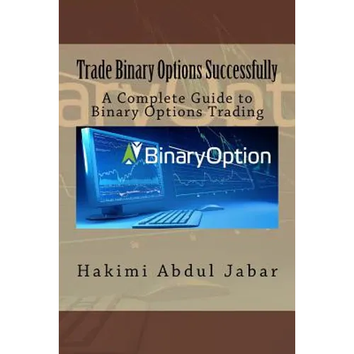 Trade Binary Options Successfully: A Complete Guide to Binary Options Trading