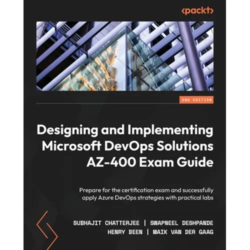 Designing and Implementing Microsoft DevOps Solutions AZ-400 Exam Guide - Second Edition: Prepare for the certification exam and successfully apply Az