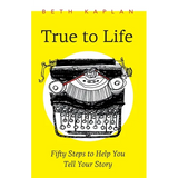 True to Life: Fifty Steps to Help You Tell Your Story