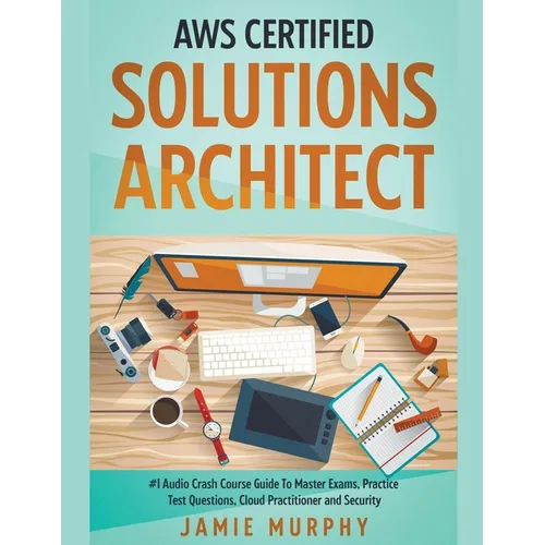 AWS Certified Solutions Architect #1 Audio Crash Course Guide To Master Exams, Practice Test Questions, Cloud Practitioner and Security