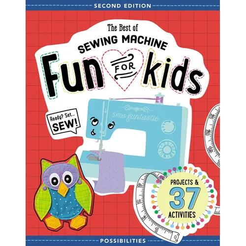 The Best of Sewing Machine Fun for Kids: Ready, Set, Sew - 37 Projects & Activities