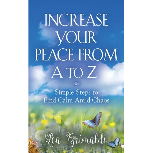 Increase Your Peace from A to Z: Simple Steps to Find Calm Amid Chaos