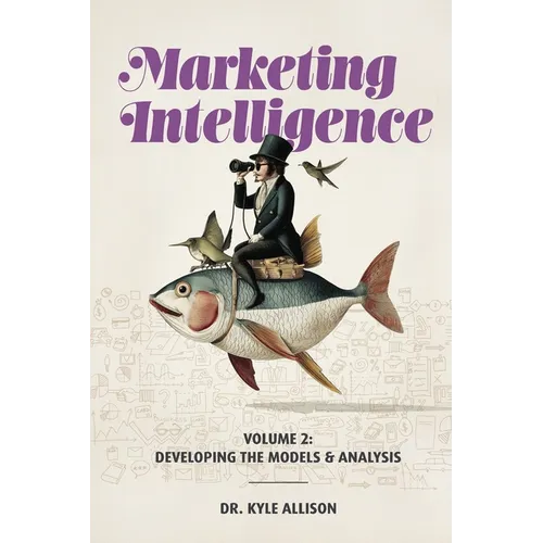 Marketing Intelligence Volume 2: Developing the Models and Analysis