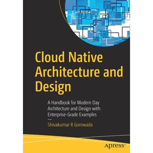 Cloud Native Architecture and Design: A Handbook for Modern Day Architecture and Design with Enterprise-Grade Examples