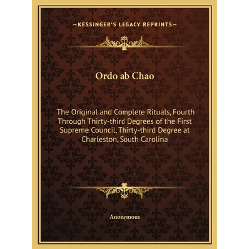 Ordo ab Chao: The Original and Complete Rituals, Fourth Through Thirty-third Degrees of the First Supreme Council, Thirty-third Degr