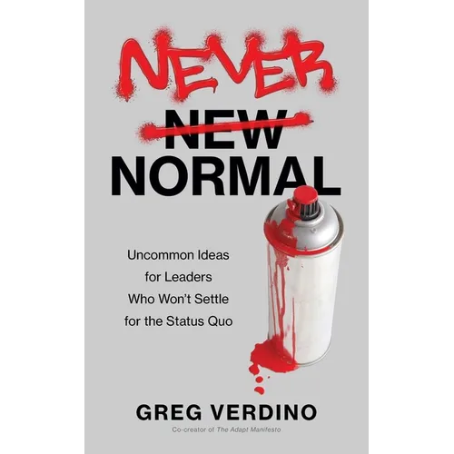 Never Normal: Uncommon Ideas for Leaders Who Won't Settle for the Status Quo