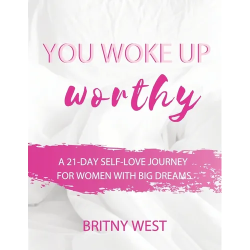 You Woke Up Worthy: A 21-Day Self-Love Journey for Women with Big Dreams