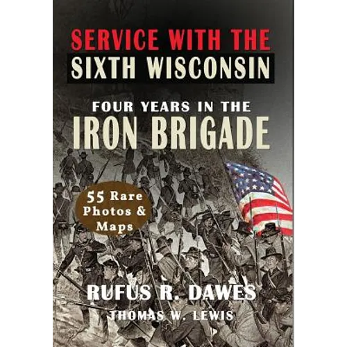 Service With The Sixth Wisconsin (Illustrated): Four Years in the Iron Brigade