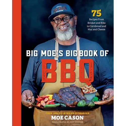 Big Moe's Big Book of BBQ: 75 Recipes from Brisket and Ribs to Cornbread and Mac and Cheese