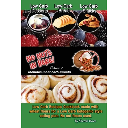 Low Carb Desserts, Low Carb Bread, Low Carb Snacks, No Nuts in Here: Low Carb Recipes Cookbook