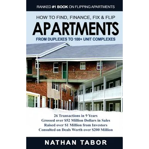 How to Find, Finance, Fix and Flips Apartments: From Duplexes to 100+ Unit Complexes