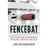 Fencebat: A Big Kid's Guide to Parenting, Personal Growth, and Play - Paperback