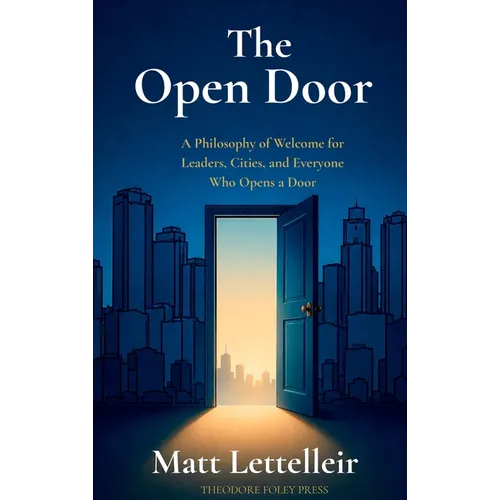 The Open Door: A Philosophy of Welcome for Leaders, Cities, and Everyone Who Opens a Door