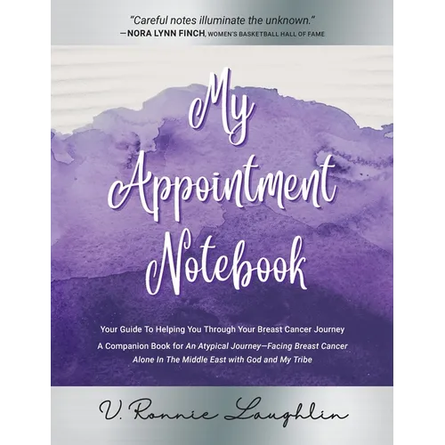 My Appointment Notebook: Your Guide to Helping You Through Your Breast Cancer Journey - A Companion Book to An Atypical Journey - Facing Breast