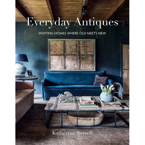 Everyday Antiques: Inviting Homes Where Old Meets New